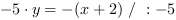 -5*y = -(x+2) // : -5