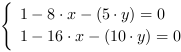 /| 1-8*x-(5*y) = 0| 1-16*x-(10*y) = 0