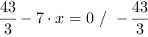 43/3-7*x = 0 // - 43/3