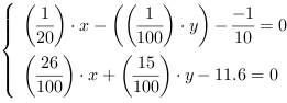 /| (1/20)*x-((1/100)*y)-(-1/10) = 0| (26/100)*x+(15/100)*y-11.6 = 0