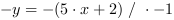 -y = -(5*x+2) // * -1