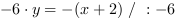 -6*y = -(x+2) // : -6