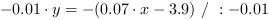 -0.01*y = -(0.07*x-3.9) // : -0.01