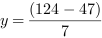 y = (124-47)/7