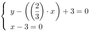 /| y-((2/3)*x)+3 = 0| x-3 = 0