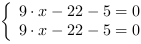 /| 9*x-22-5 = 0| 9*x-22-5 = 0