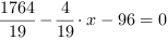 1764/19-4/19*x-96 = 0