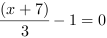 (x+7)/3-1 = 0