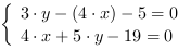 /| 3*y-(4*x)-5 = 0| 4*x+5*y-19 = 0