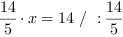 14/5*x = 14 // : 14/5