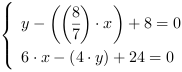 /| y-((8/7)*x)+8 = 0| 6*x-(4*y)+24 = 0