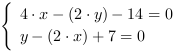 /| 4*x-(2*y)-14 = 0| y-(2*x)+7 = 0