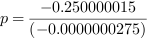 p = -0.250000015/(-0.0000000275)