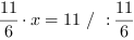 11/6*x = 11 // : 11/6