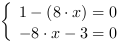 /| 1-(8*x) = 0| -8*x-3 = 0