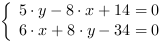 /| 5*y-8*x+14 = 0| 6*x+8*y-34 = 0