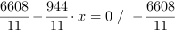 6608/11-944/11*x = 0 // - 6608/11