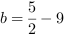 b = 5/2-9