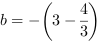 b = -(3-4/3)