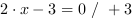 2*x-3 = 0 // + 3