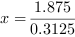 x = 1.875/0.3125