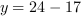 y = 24-17