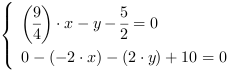 /| (9/4)*x-y-(5/2) = 0| 0-(-2*x)-(2*y)+10 = 0