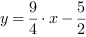 y = 9/4*x-5/2