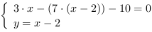 /| 3*x-(7*(x-2))-10 = 0| y = x-2