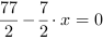 77/2-7/2*x = 0