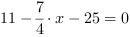 11-7/4*x-25 = 0