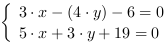 /| 3*x-(4*y)-6 = 0| 5*x+3*y+19 = 0