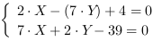 /| 2*X-(7*Y)+4 = 0| 7*X+2*Y-39 = 0