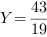 Y = 43/19