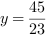 y = 45/23