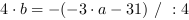 4*b = -(-3*a-31) // : 4